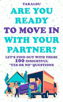 Are You Ready To Move In With Your Partner?: Let's Find Out With These 100 Insightful ""Yes Or No"" Questions