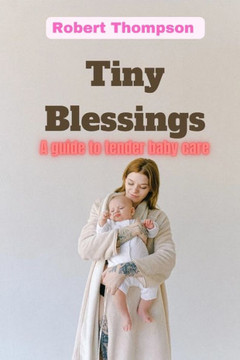 Tiny Blessings: A Guide to Tender Baby Care