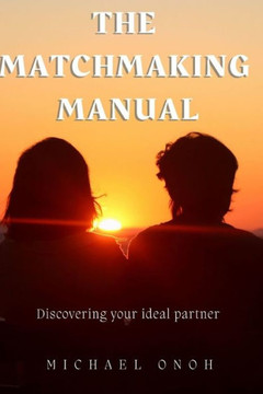 The Matchmaking Manual: Discovering Your Ideal Partner: Discovering Your Ideal Partner