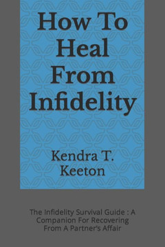 How To Heal From Infidelity: The Infidelity Survival Guide: A Companion For Recovering From A Partner's Affair