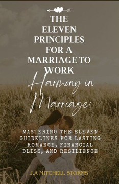 The Eleven Guidelines for a Marriage to Work: Harmony in Marriage: Mastering The Eleven Guidelines for Lasting Romance, Financial Bliss, and Resilienc