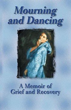 Mourning and Dancing: A Memoir of Grief and Recovery Mourning and Dancing: A Memoir of Grief and Recovery