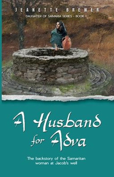 A Husband for Adva: The backstory of the Samaritan woman at Jacob's Well A Husband for Adva: The backstory of the Samaritan woman at Jacob's Well