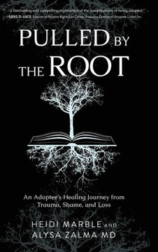 Pulled by the Root: An Adoptee's Healing Journey From Trauma, Shame, and Loss Pulled by the Root: An Adoptee's Healing Journey From Trauma, Shame, and Loss