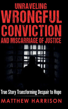 Unraveling Wrongful Conviction and Miscarriage of Justice