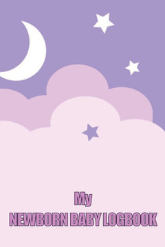 My Newborn Baby Logbook: Perfect Gift for All Mothers First 120 Days Baby Keeper, Baby's Eat, Sleep and Poop Journal, Infant, Breastfeeding Rec