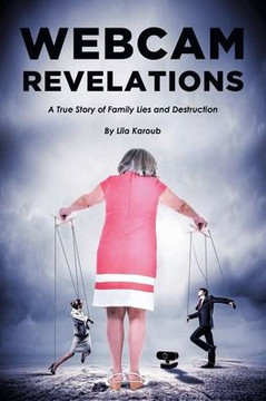 Webcam Revelations: A True Story of Family Lies and Destruction Webcam Revelations: A True Story of Family Lies and Destruction