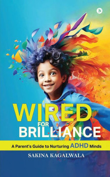 Wired For Brilliance: A Parent's Guide to Nurturing ADHD Minds Wired For Brilliance: A Parent's Guide to Nurturing ADHD Minds