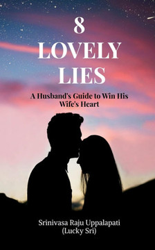 8 Lovely Lies: A Husband's Guide to Win His Wife's Heart 8 Lovely Lies: A Husband's Guide to Win His Wife's Heart