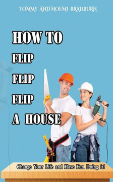 How to Flip, Flip, Flip a House How to Flip, Flip, Flip a House