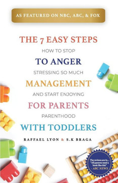The 7 Easy Steps to Anger Management for Parents with Toddlers: How to Stop Stressing So Much and Start Enjoying Parenthood The 7 Easy Steps to Anger Management for Parents with Toddlers: How to Stop Stressing So Much and Start Enjoying Parenthood