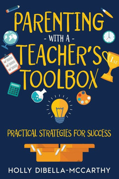 Parenting With a Teacher's Toolbox: Practical Strategies for Success