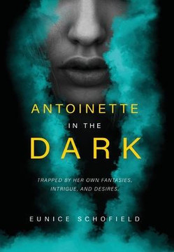 Antoinette in the Dark: Trapped by Her Own Fantasies, Intrigue, and Desires Antoinette in the Dark: Trapped by Her Own Fantasies, Intrigue, and Desires