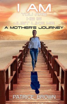 I Am You Are He Is Just Like Me. a Mother's Journey I Am You Are He Is Just Like Me. a Mother's Journey