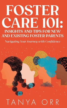 Foster Care 101 Insights and Tips for New and Existing Foster Parents - Navigating Your Journey with Confidence Foster Care 101 Insights and Tips for New and Existing Foster Parents - Navigating Your Journey with Confidence