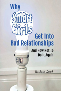 Why Smart Girls Get Into Bad Relationships and How Not To Do It Again Why Smart Girls Get Into Bad Relationships and How Not To Do It Again