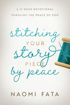 Stitching Your Story Piece by Peace A 13 Week Devotional Pursuing the Peace of God