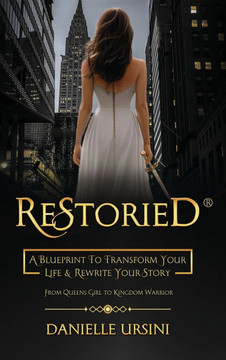 ReStoried(R): A Blueprint To Transform Your Life & Rewrite Your Story