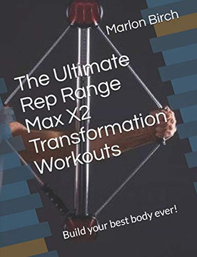 The Ultimate Rep Range Max X2 Transformation Workouts: Build Your Best Body Ever! (Bullworker Power)
