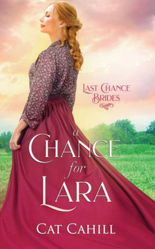 A Chance for Lara: Last Chance Brides Book #3 A Chance for Lara: Last Chance Brides Book #3