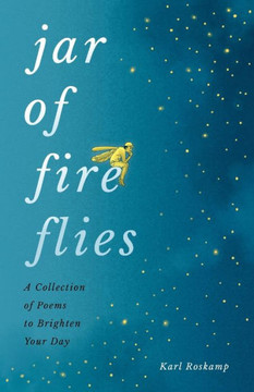 Jar Of Fireflies: A Collection Of Poems To Brighten Your Day Jar Of Fireflies: A Collection Of Poems To Brighten Your Day