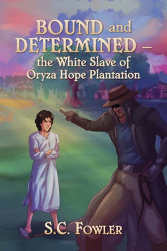 Bound and Determined: The White Slave of Oryza Hope Plantation Bound and Determined: The White Slave of Oryza Hope Plantation