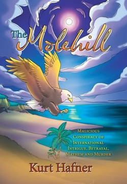 The Molehill: Malicious Conspiracy of International Intrigue, Betrayal, Mayhem and Murder The Molehill: Malicious Conspiracy of International Intrigue, Betrayal, Mayhem and Murder