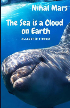 The Sea Is a Cloud on Earth: Allegoric stories