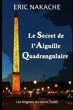 Le Secret de l'Aiguille Quadrangulaire: Les d?ouvertes du Baron Taylor
