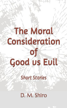 The Moral Consideration of Good vs Evil: Short Stories