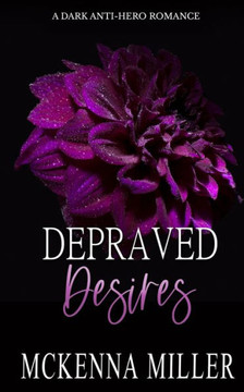 Depraved Desires: A Dark Anti-Hero Romance