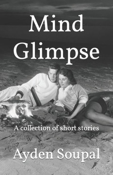 Mind Glimpse: A collection of short stories Mind Glimpse: A collection of short stories