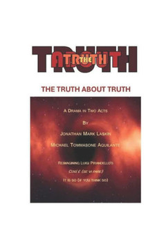 The Truth About Truth: A Play in Two Acts The Truth About Truth: A Play in Two Acts