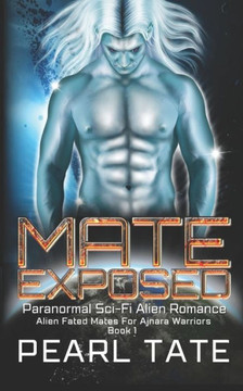 Mate Exposed - Paranormal Sci-Fi Alien Romance: Alien Fated Mates For Ajnara Warriors Book 1