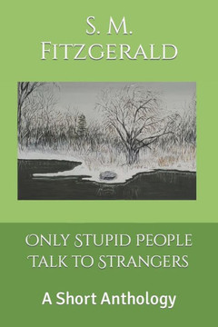 Only Stupid People Talk to Strangers: A Short Anthology