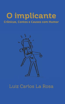 O Implicante: Cr?icas Contos e Causos de Humor O Implicante: Cr?icas Contos e Causos de Humor