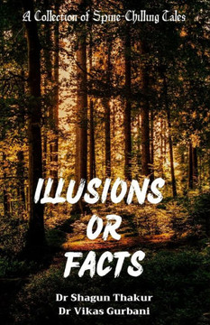 Illusions or Facts: A Collection of Spine-Chilling Tales Illusions or Facts: A Collection of Spine-Chilling Tales