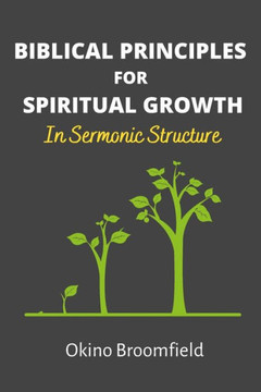 Biblical Principles for Spiritual Growth: In Sermonic Structure
