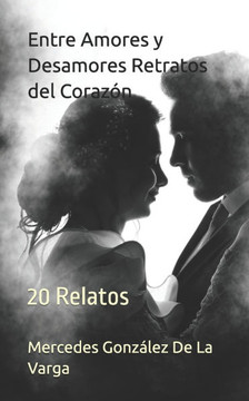 Entre Amores y Desamores Retratos del Coraz?: 20 Relatos Entre Amores y Desamores Retratos del Coraz?: 20 Relatos