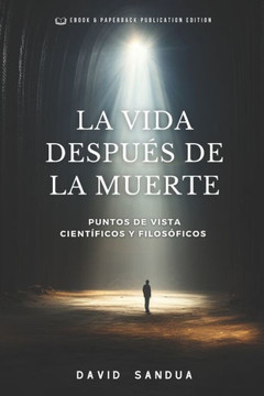 La Vida Despu? de la Muerte: Puntos de Vista Cient?icos Y Filos?icos La Vida Despu? de la Muerte: Puntos de Vista Cient?icos Y Filos?icos