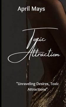 Toxic Attraction: ""Unraveling Desires, Toxic Attractions""