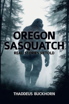 Oregon Sasquatch: Real Stories, Retold