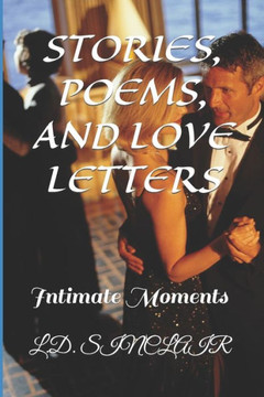 Stories, Poems, and Love Letters: Intimate Moments Stories, Poems, and Love Letters: Intimate Moments