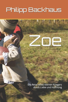 Zoe: Die Reise eines kleinen Kriegers durch Liebe und Hoffnung