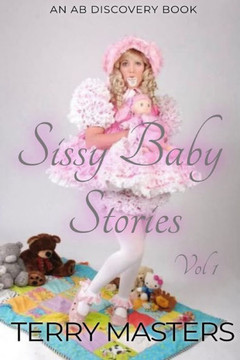 Sissy Baby Stories Vol 1: An ABDL/Sissy Baby collection Sissy Baby Stories Vol 1: An ABDL/Sissy Baby collection