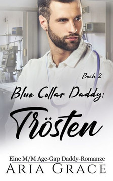 Blue Collar Daddy: Tr?ten: Eine M/M Age-Gap Daddy-Romanze