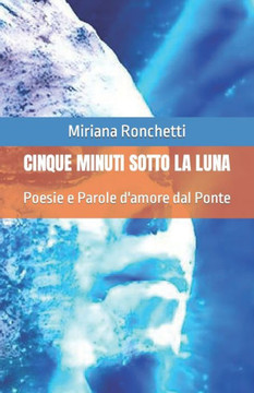 Cinque Minuti Sotto La Luna: Poesie e Parole d'amore dal Ponte