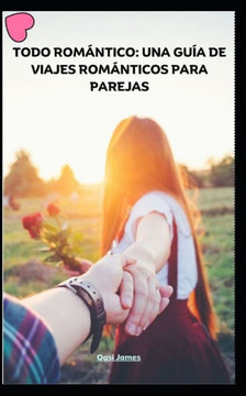 Todo Rom?tico: Una Gu? de Viajes Rom?ticos Para Parejas