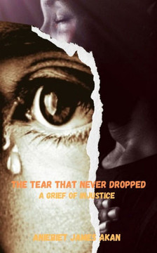 The Tear That Never Dropped: A Grief of Injustice
