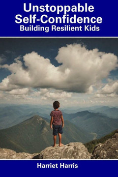 Unstoppable Self-Confidence: Building Resilient Kids